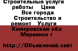 Строительные услуги,     .работы. › Цена ­ 1 - Все города Строительство и ремонт » Услуги   . Кемеровская обл.,Мариинск г.